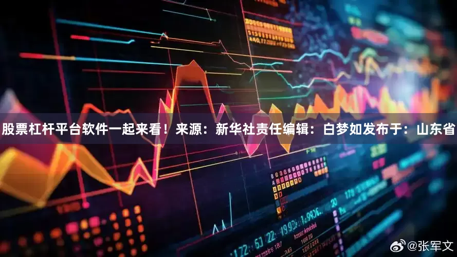 股票杠杆平台软件一起来看！来源：新华社责任编辑：白梦如发布于：山东省