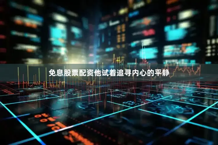 免息股票配资他试着追寻内心的平静