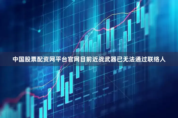 中国股票配资网平台官网目前近战武器已无法通过联络人